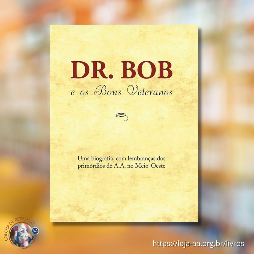 DR. BOB E OS BONS VETERANOS - Uma biografia, com lembranças dos primórdios de A.A. no meio-oeste